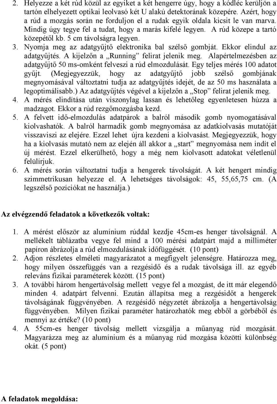 Nyomja meg az adatgyűjtő eektronika ba széső gombját. Ekkor eindu az adatgyűjtés. A kijezőn a Running feirat jeenik meg. Aapértemezésben az adatgyűjtő 50 ms-omként feveszi a rúd emozduását.