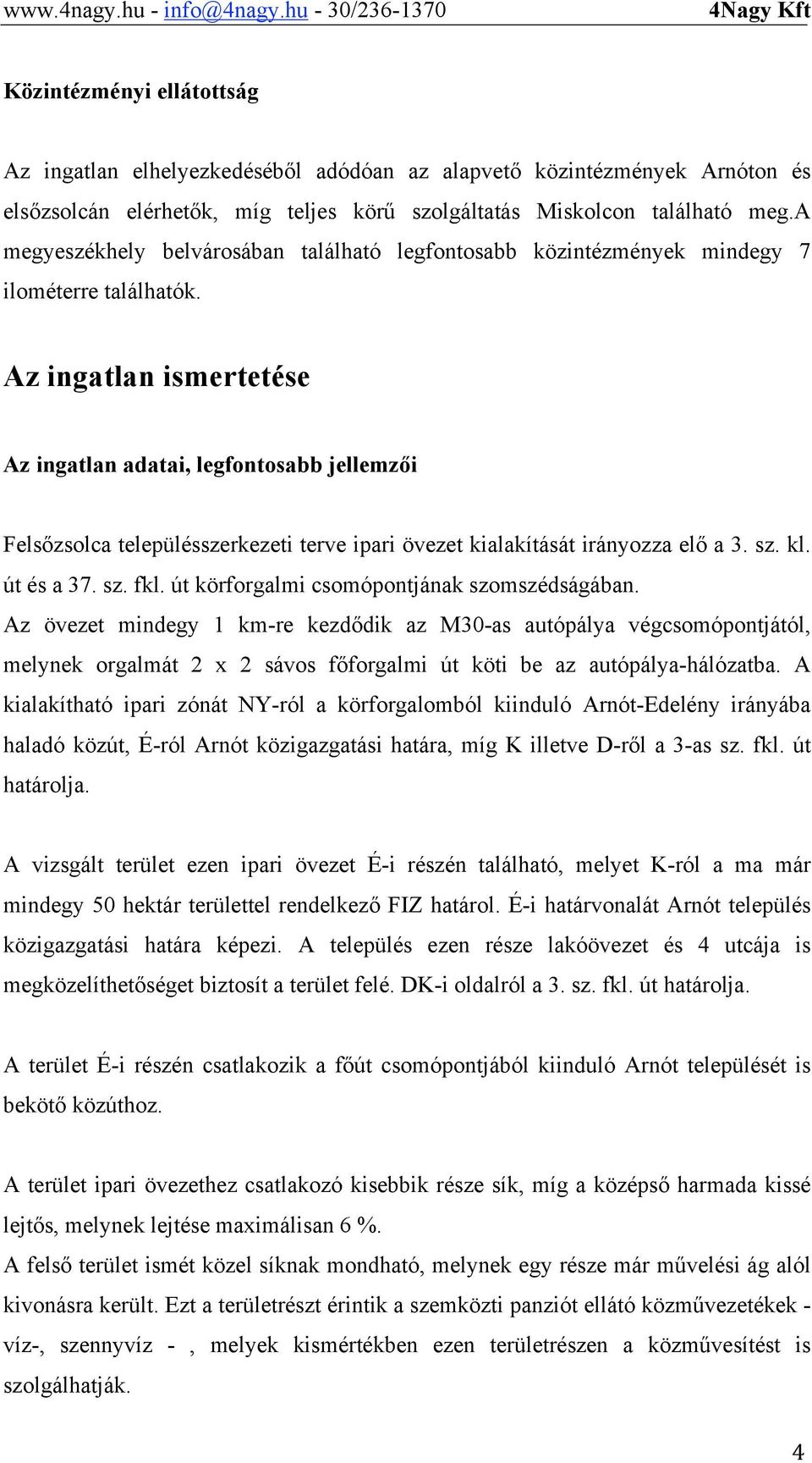 Az ingatlan ismertetése Az ingatlan adatai, legfontosabb jellemzői Felsőzsolca településszerkezeti terve ipari övezet kialakítását irányozza elő a 3. sz. kl. út és a 37. sz. fkl.