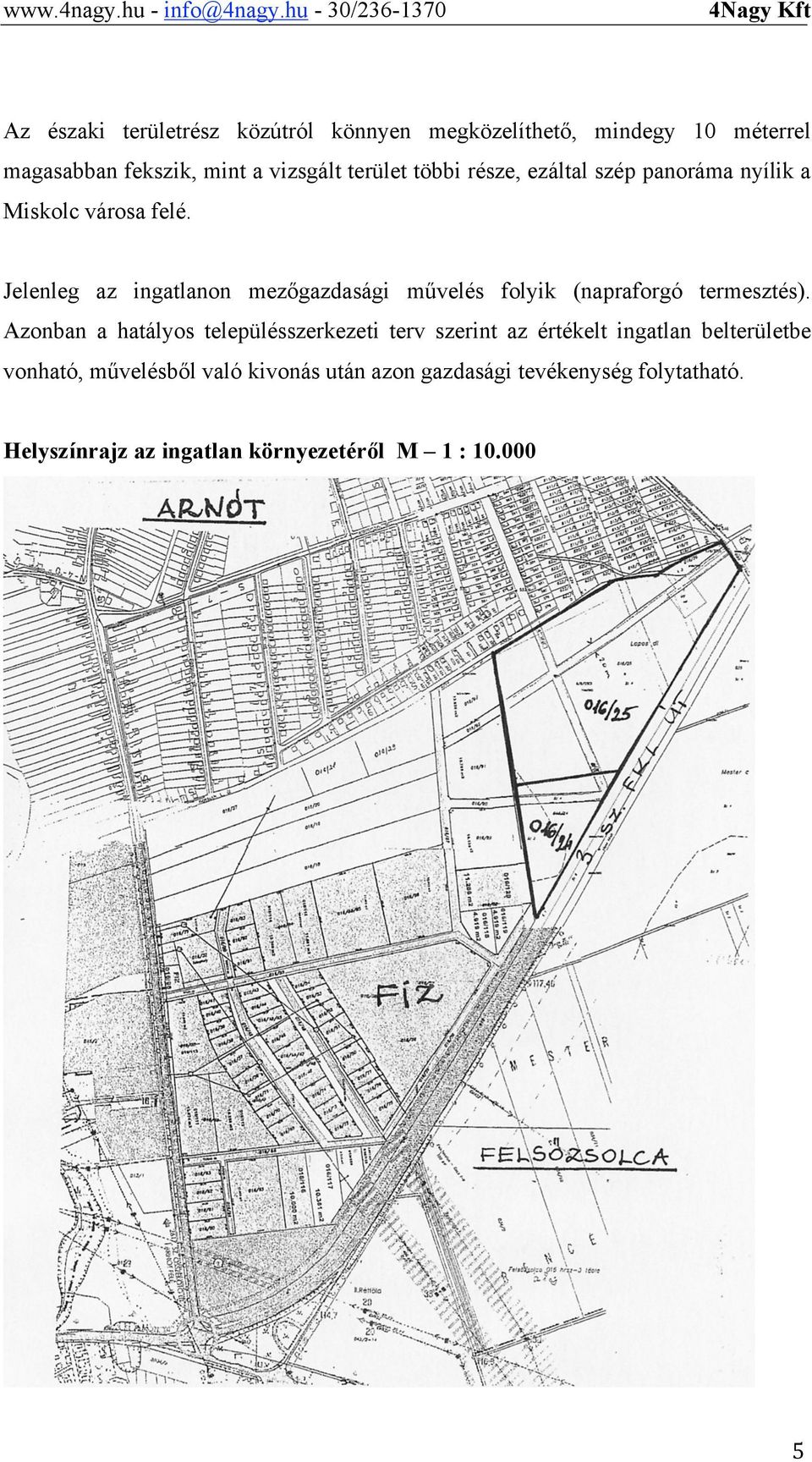 terület többi része, ezáltal szép panoráma nyílik a Miskolc városa felé.