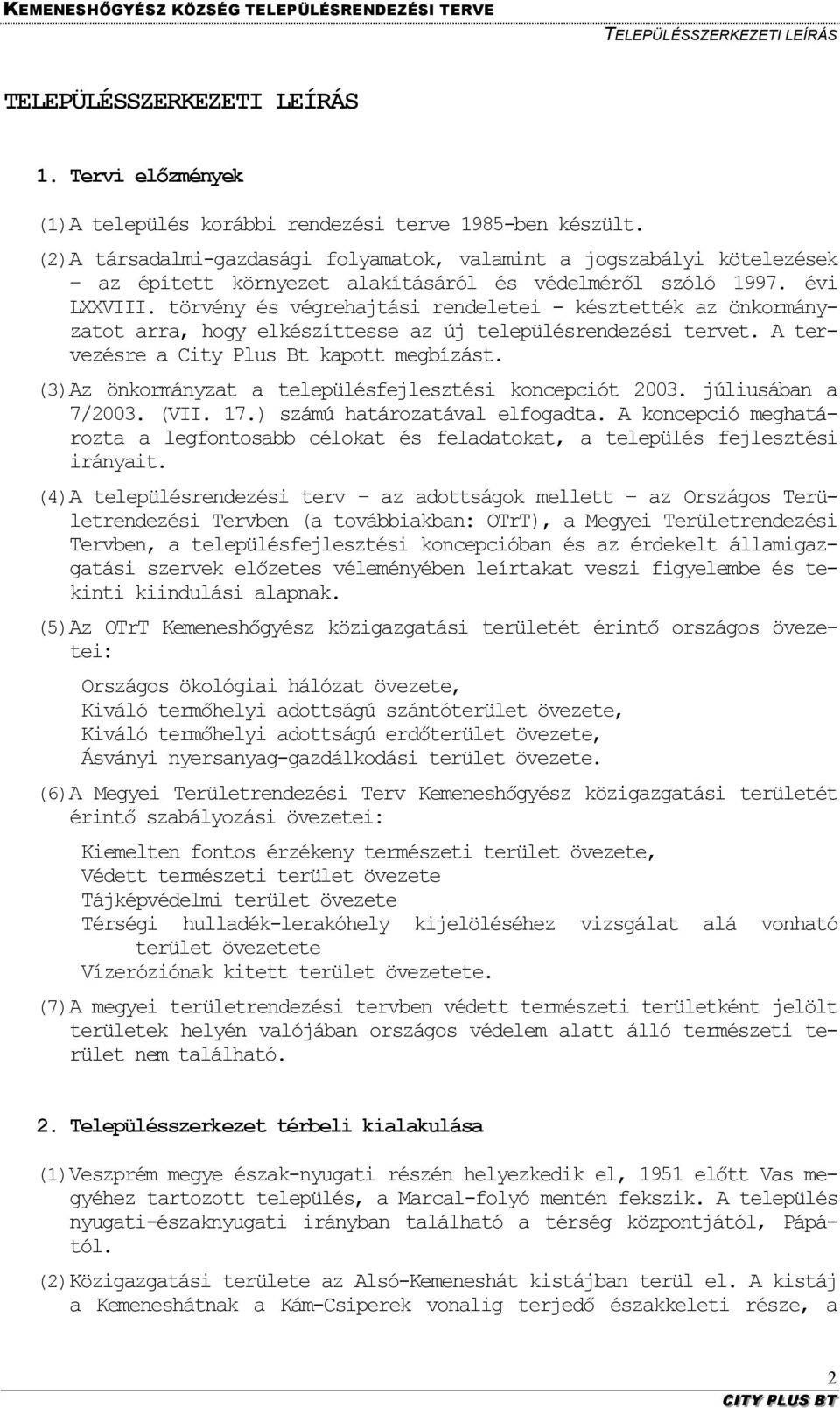 törvény és végrehajtási rendeletei - késztették az önkormányzatot arra, hogy elkészíttesse az új településrendezési tervet. A tervezésre a City Plus Bt kapott megbízást.