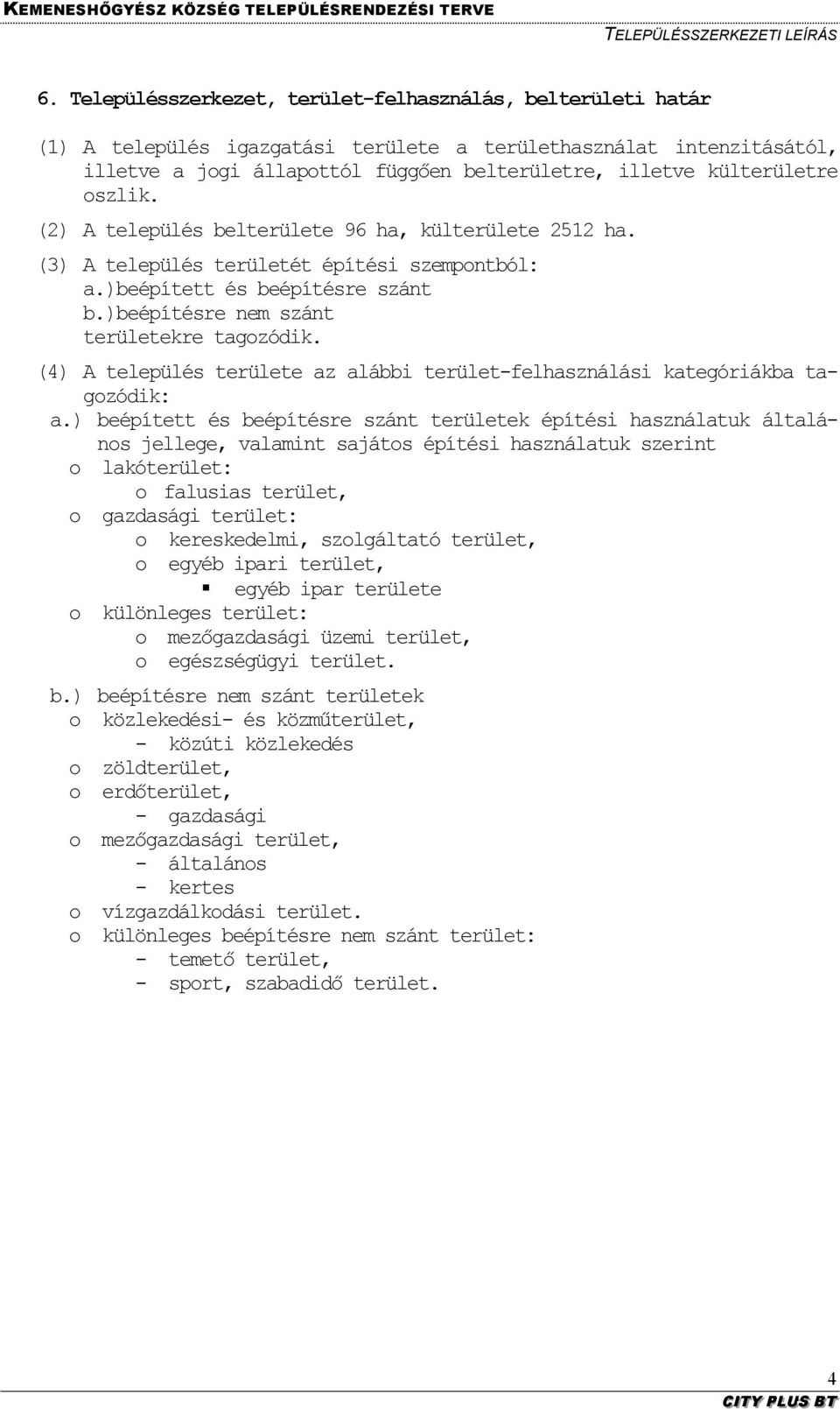 ) beépítésre nem szánt területekre tagozódik. (4) A település területe az alábbi terület-felhasználási kategóriákba tagozódik: a.