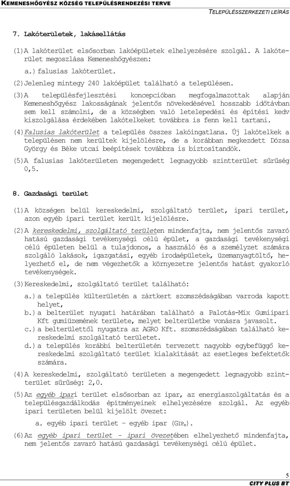 (3) A településfejlesztési koncepcióban megfogalmazottak alapján Kemeneshőgyész lakosságának jelentős növekedésével hosszabb időtávban sem kell számolni, de a községben való letelepedési és építési