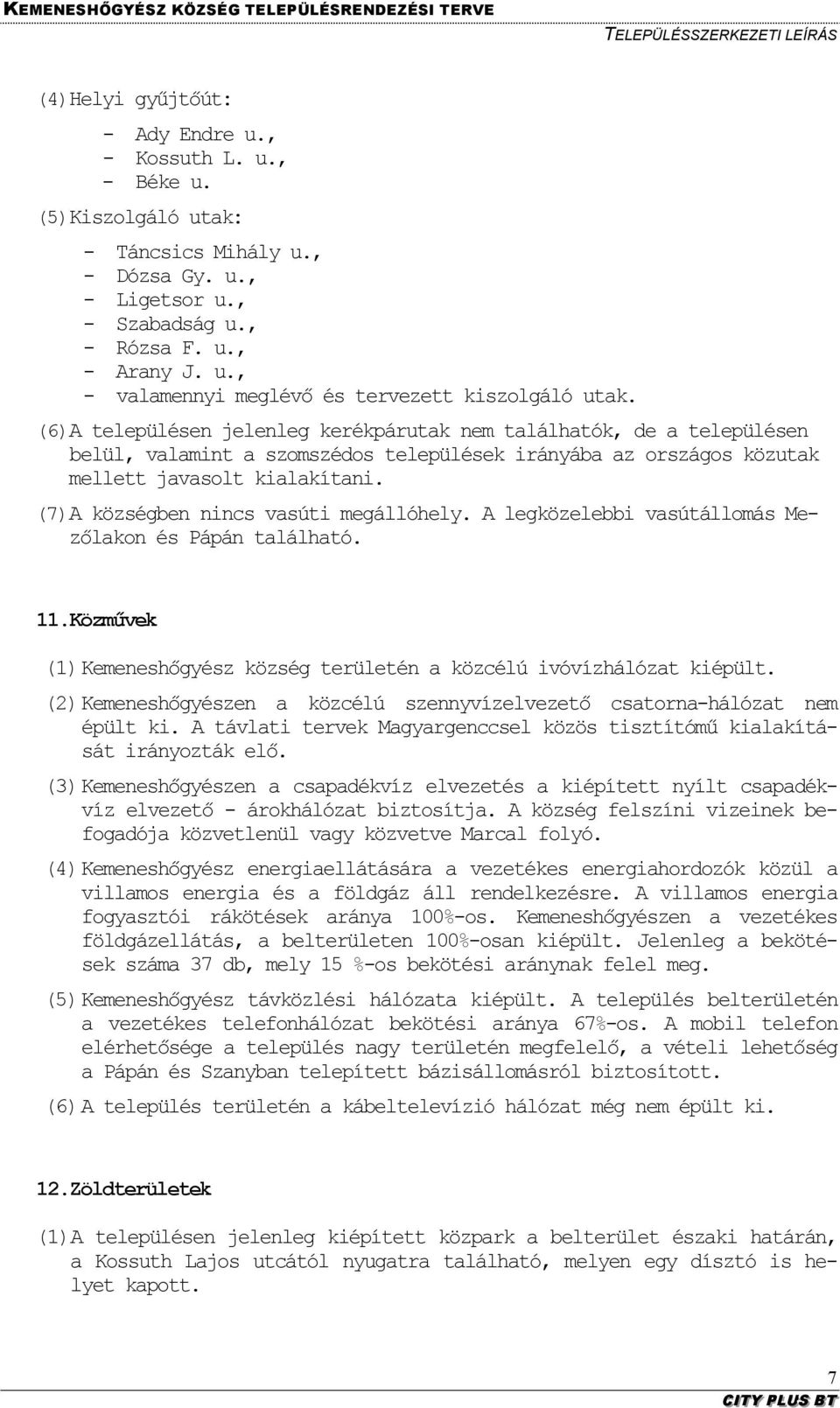 (7) A községben nincs vasúti megállóhely. A legközelebbi vasútállomás Mezőlakon és Pápán található. 11. Közművek (1) Kemeneshőgyész község területén a közcélú ivóvízhálózat kiépült.