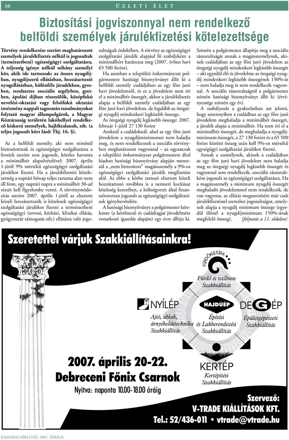 segélyben, gyetben, ápolási díjban részesülők, középfokú nevelési-oktatási vagy felsőfokú oktatási intézmény nappali tagozatán tanulmányokat folytató magyar állampolgárok, a Magyar Köztársaság