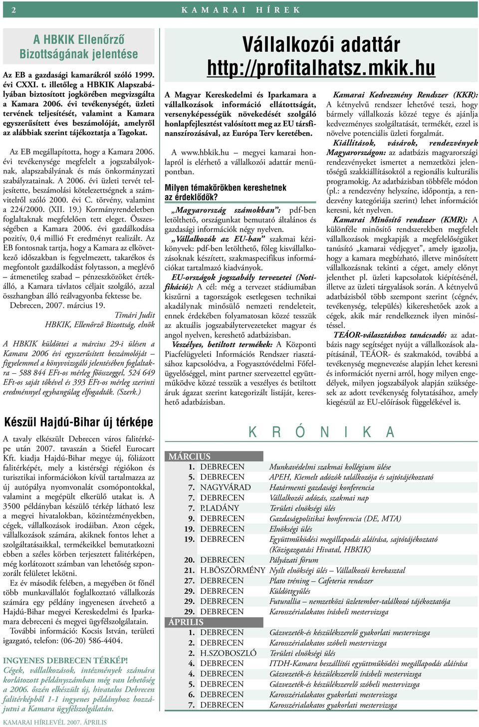 évi tevékenységét, üzleti tervének teljesítését, valamint a Kamara egyszerűsített éves beszámolóját, amelyről az alábbiak szerint tájékoztatja a Tagokat. Az EB megállapította, hogy a Kamara 2006.