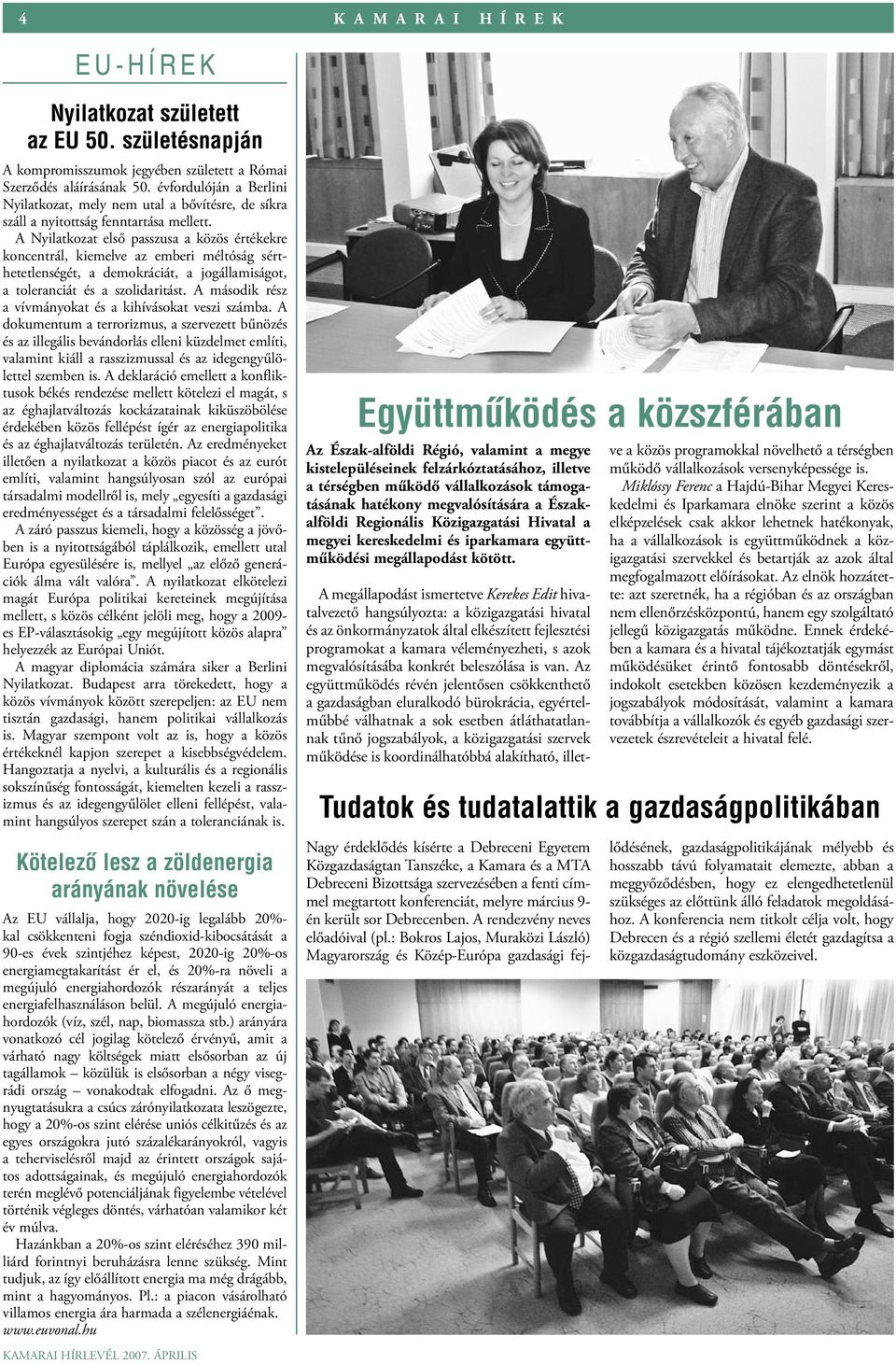 A Nyilatkozat első passzusa a közös értékekre koncentrál, kiemelve az emberi méltóság sérthetetlenségét, a demokráciát, a jogállamiságot, a toleranciát és a szolidaritást.