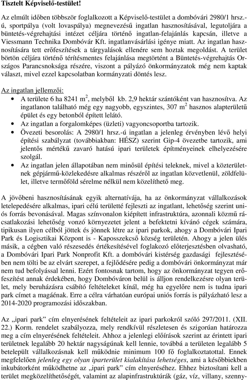 Kft. ingatlanvásárlási igénye miatt. Az ingatlan hasznosítására tett erőfeszítések a tárgyalások ellenére sem hoztak megoldást.