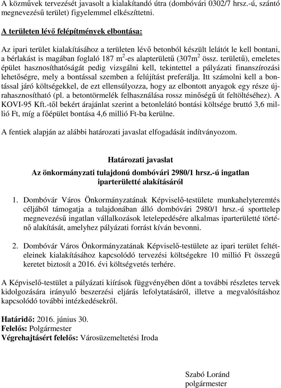 össz. területű), emeletes épület hasznosíthatóságát pedig vizsgálni kell, tekintettel a pályázati finanszírozási lehetőségre, mely a bontással szemben a felújítást preferálja.