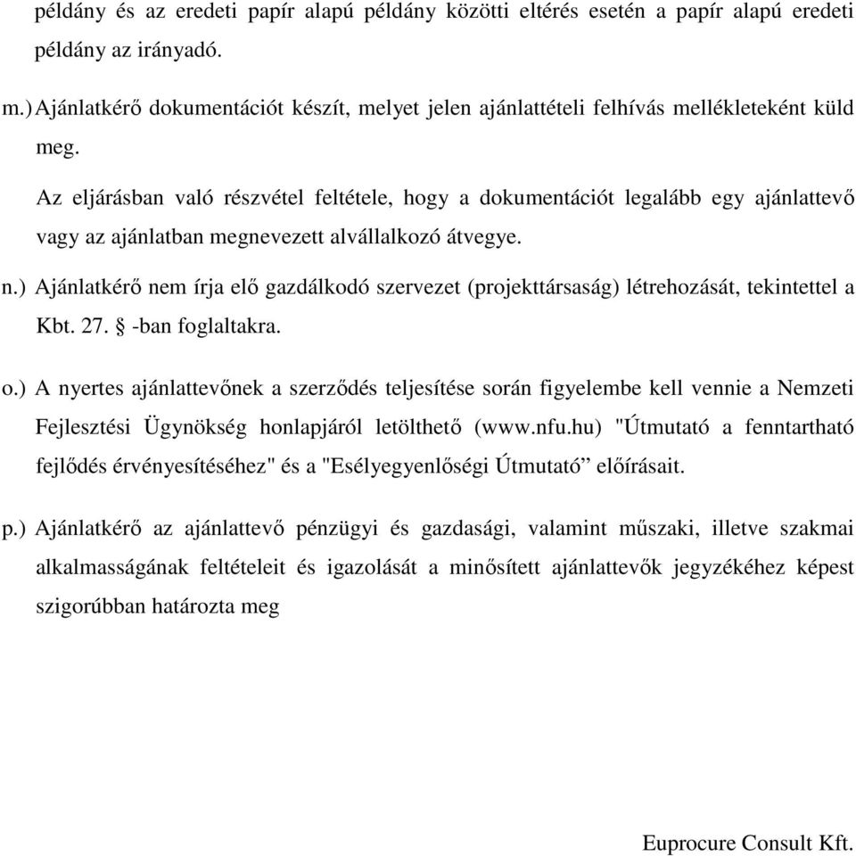 Az eljárásban való részvétel feltétele, hogy a dokumentációt legalább egy ajánlattevő vagy az ajánlatban megnevezett alvállalkozó átvegye. n.