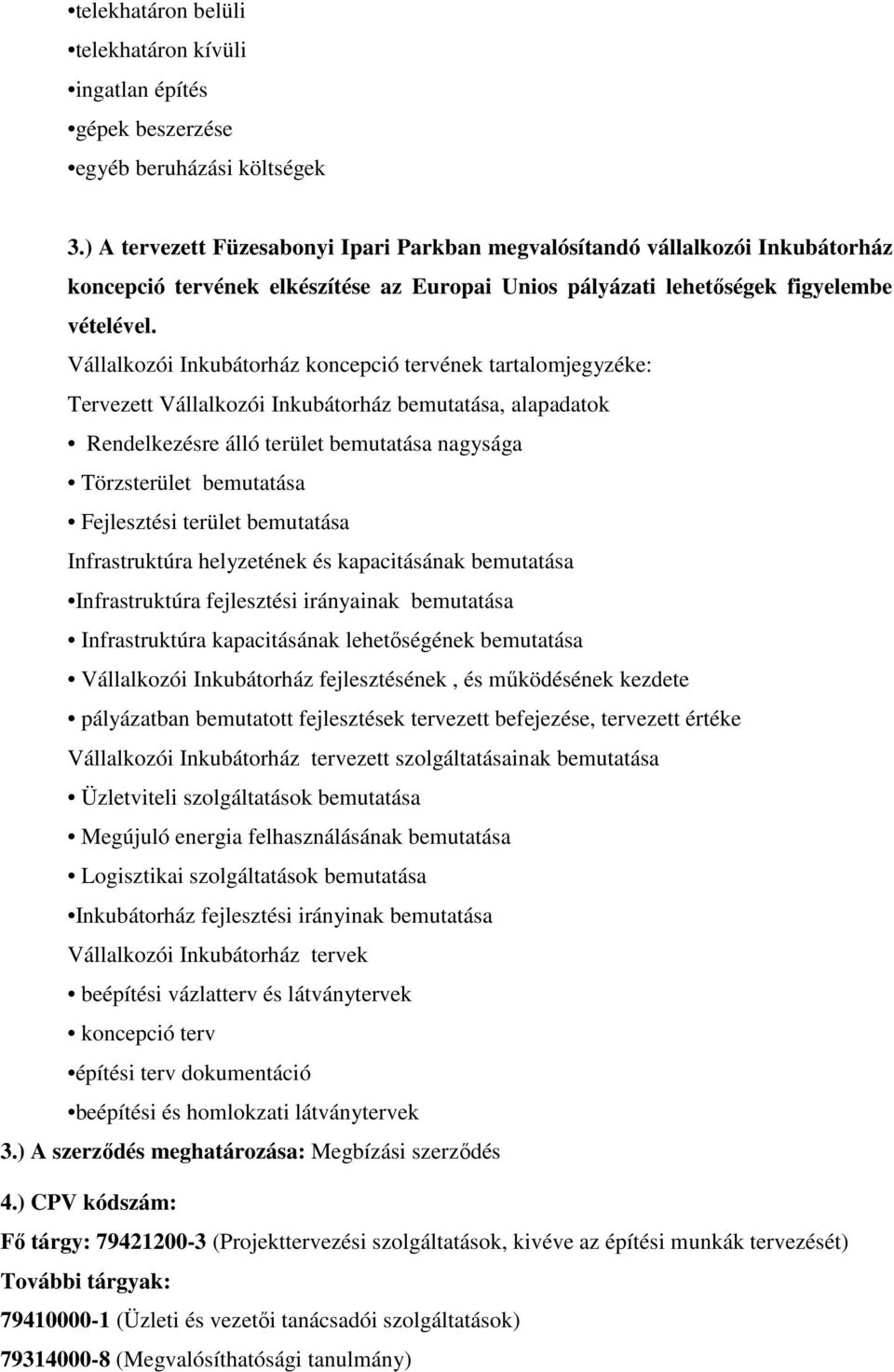 Vállalkozói Inkubátorház koncepció tervének tartalomjegyzéke: Tervezett Vállalkozói Inkubátorház bemutatása, alapadatok Rendelkezésre álló terület bemutatása nagysága Törzsterület bemutatása