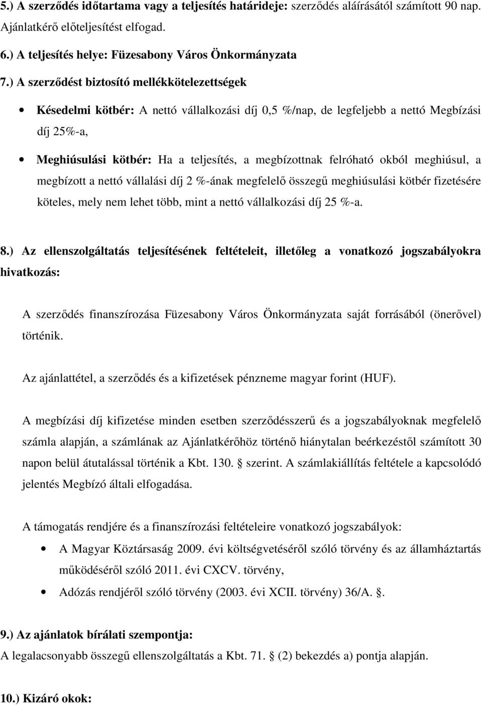 felróható okból meghiúsul, a megbízott a nettó vállalási díj 2 %-ának megfelelő összegű meghiúsulási kötbér fizetésére köteles, mely nem lehet több, mint a nettó vállalkozási díj 25 %-a. 8.