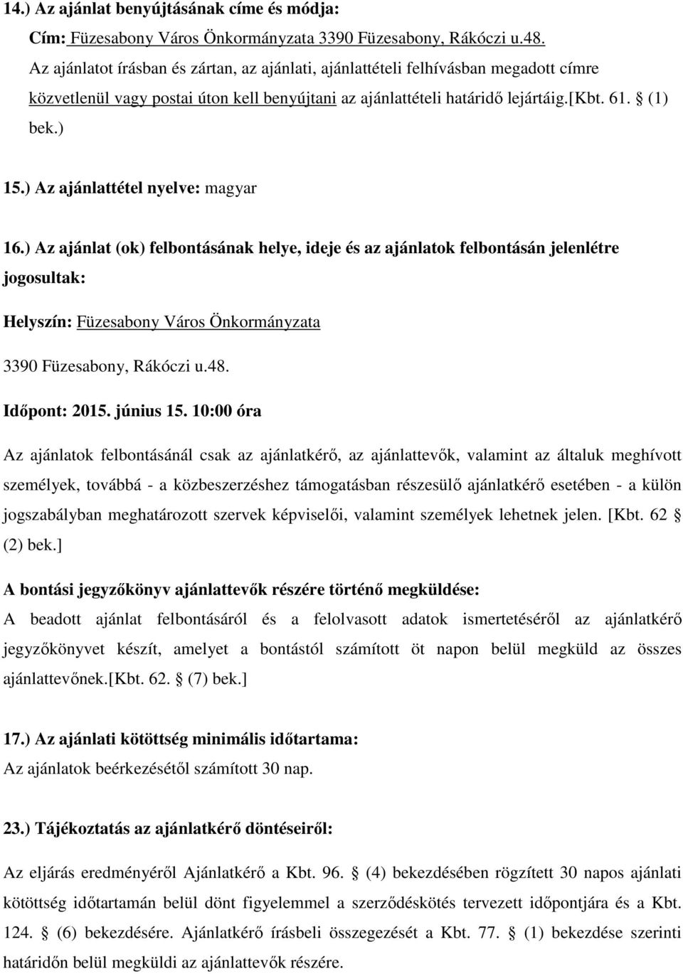 ) Az ajánlattétel nyelve: magyar 16.) Az ajánlat (ok) felbontásának helye, ideje és az ajánlatok felbontásán jelenlétre jogosultak: Helyszín: Füzesabony Város Önkormányzata 3390 Füzesabony, Rákóczi u.