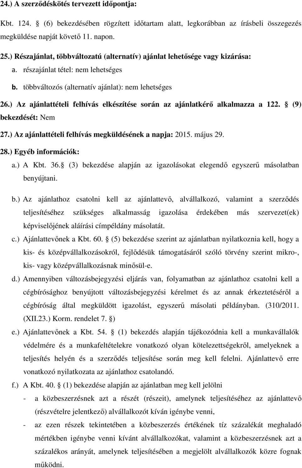 ) Az ajánlattételi felhívás elkészítése során az ajánlatkérő alkalmazza a 122. (9) bekezdését: Nem 27.) Az ajánlattételi felhívás megküldésének a napja: 2015. május 29. 28.) Egyéb információk: a.