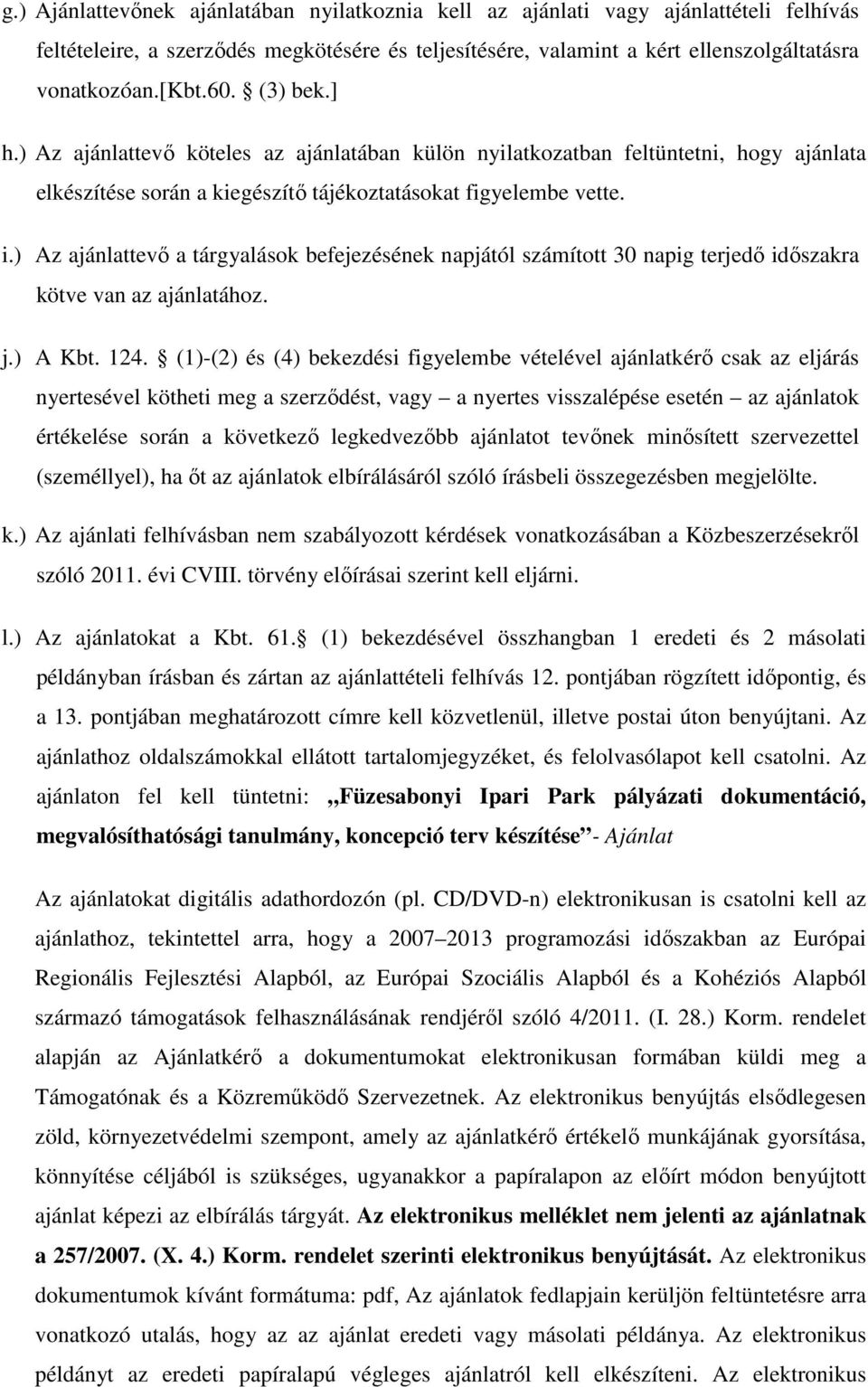 ) Az ajánlattevő a tárgyalások befejezésének napjától számított 30 napig terjedő időszakra kötve van az ajánlatához. j.) A Kbt. 124.