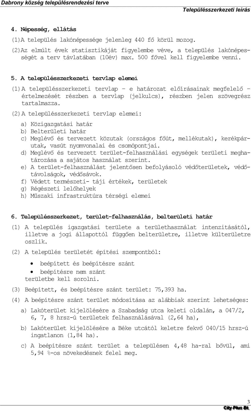 A településszerkezeti tervlap elemei (1) A településszerkezeti tervlap e határzat előírásainak megfelelő értelmezését részben a tervlap (jelkulcs), részben jelen szövegrész tartalmazza.