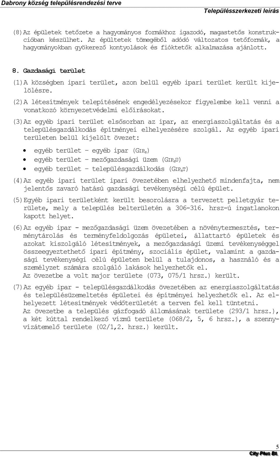 Gazdasági terület (1) A községben ipari terület, azn belül egyéb ipari terület került kijelölésre.