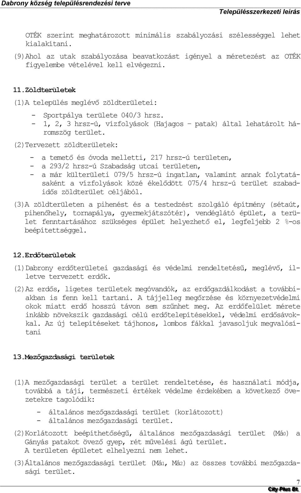 (2) Tervezett zöldterületek: - a temető és óvda melletti, 217 hrsz-ú területen, - a 293/2 hrsz-ú Szabadság utcai területen, - a már külterületi 079/5 hrsz-ú ingatlan, valamint annak flytatásaként a