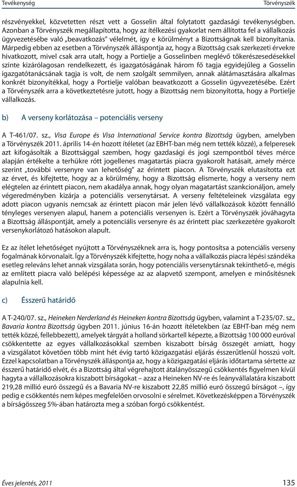 Márpedig ebben az esetben a álláspontja az, hogy a Bizottság csak szerkezeti érvekre hivatkozott, mivel csak arra utalt, hogy a Portielje a Gosselinben meglévő tőkerészesedésekkel szinte