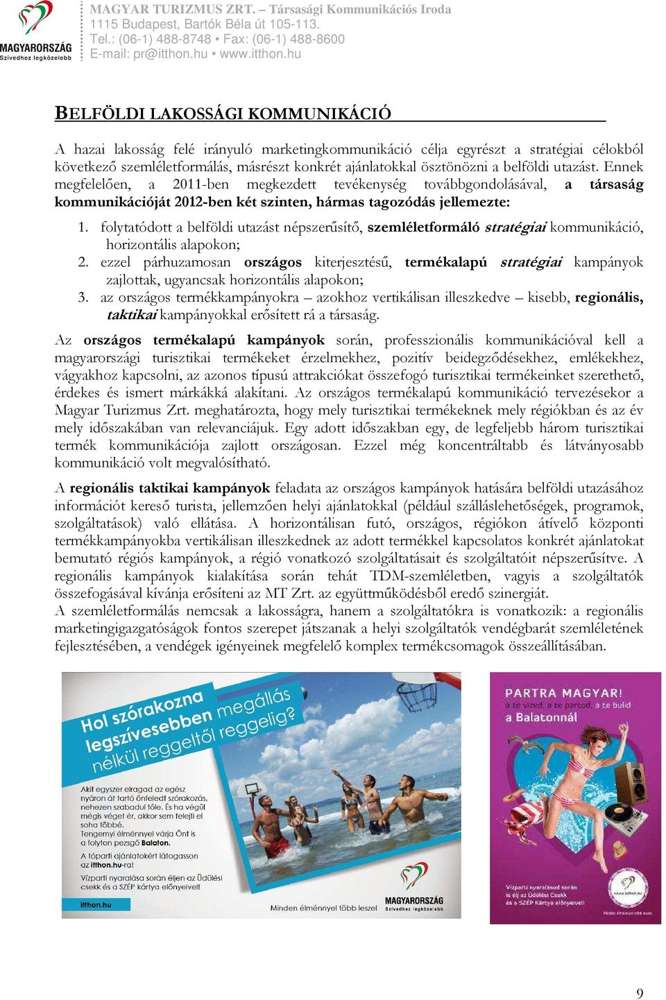 folytatódott a belföldi utazást népszerűsítő, szemléletformáló stratégiai kommunikáció, horizontális alapokon; 2.