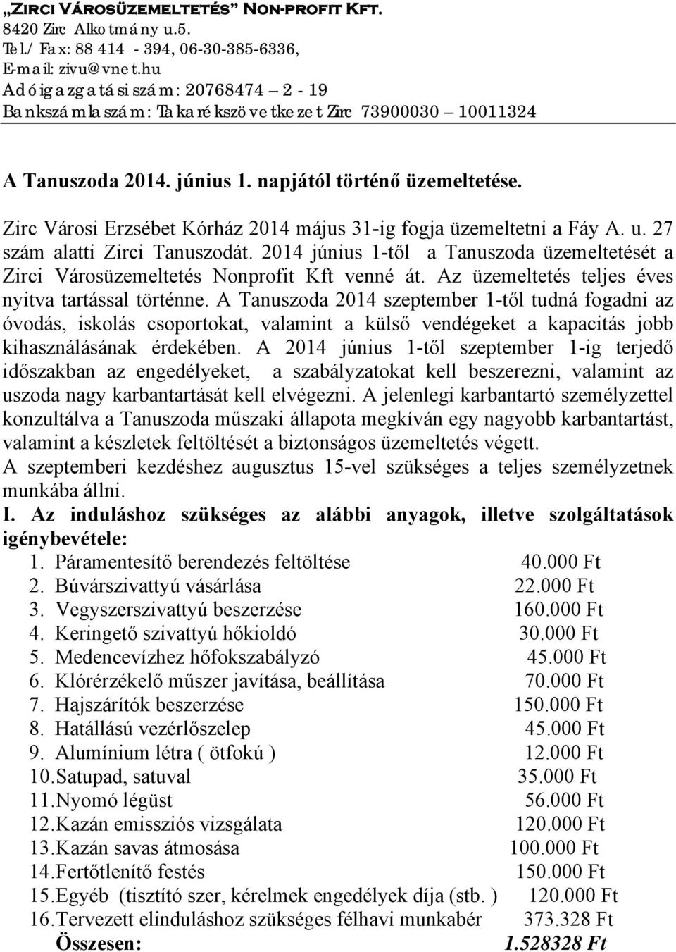 Zirc Városi Erzsébet Kórház 2014 május 31-ig fogja üzemeltetni a Fáy A. u. 27 szám alatti Zirci Tanuszodát. 2014 június 1-től a Tanuszoda üzemeltetését a Zirci Városüzemeltetés Nonprofit Kft venné át.