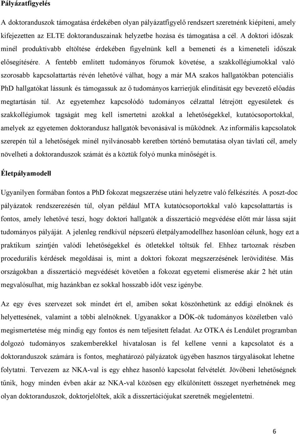A fentebb említett tudományos fórumok követése, a szakkollégiumokkal való szorosabb kapcsolattartás révén lehetővé válhat, hogy a már MA szakos hallgatókban potenciális PhD hallgatókat lássunk és