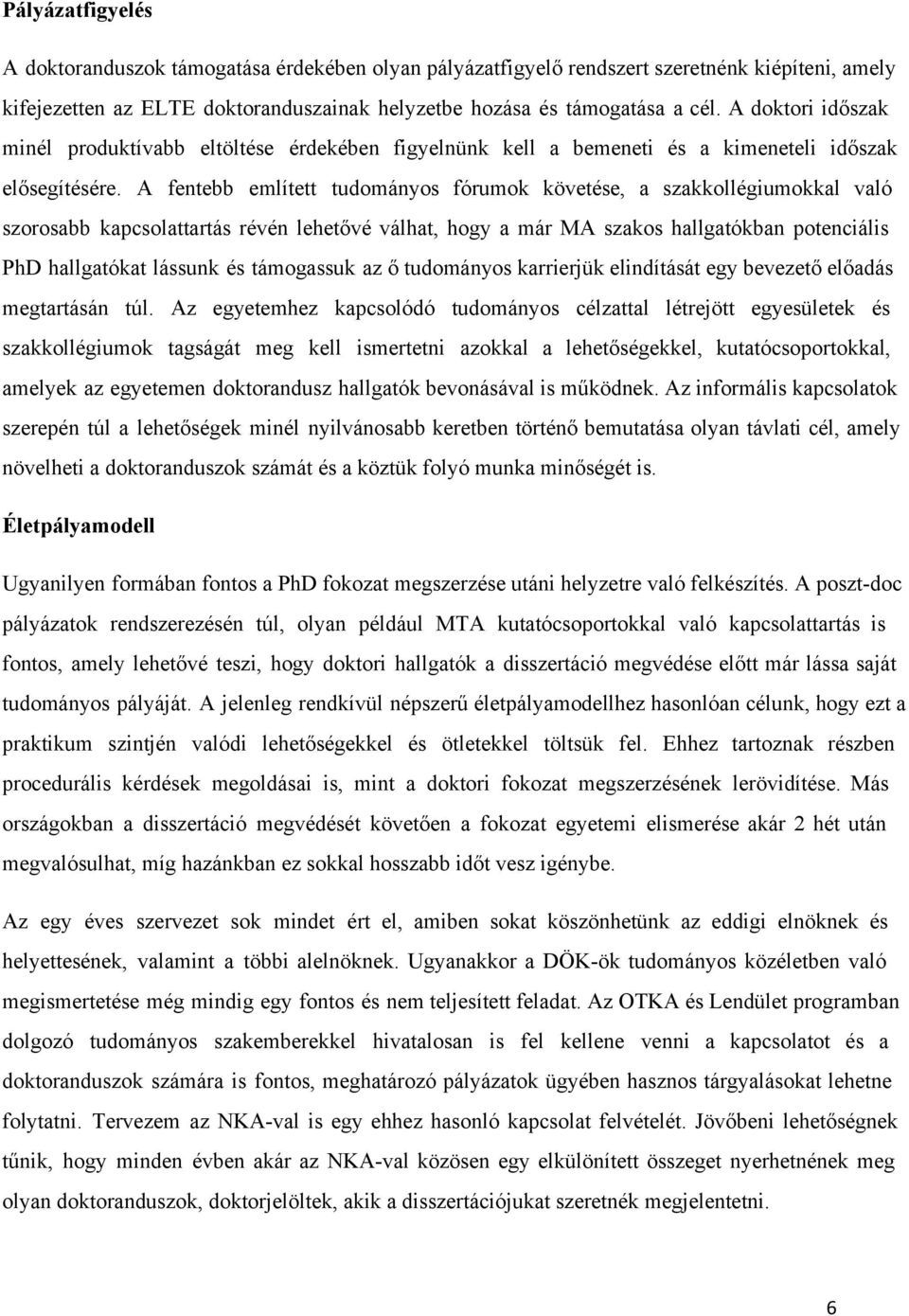 A fentebb említett tudományos fórumok követése, a szakkollégiumokkal való szorosabb kapcsolattartás révén lehetővé válhat, hogy a már MA szakos hallgatókban potenciális PhD hallgatókat lássunk és