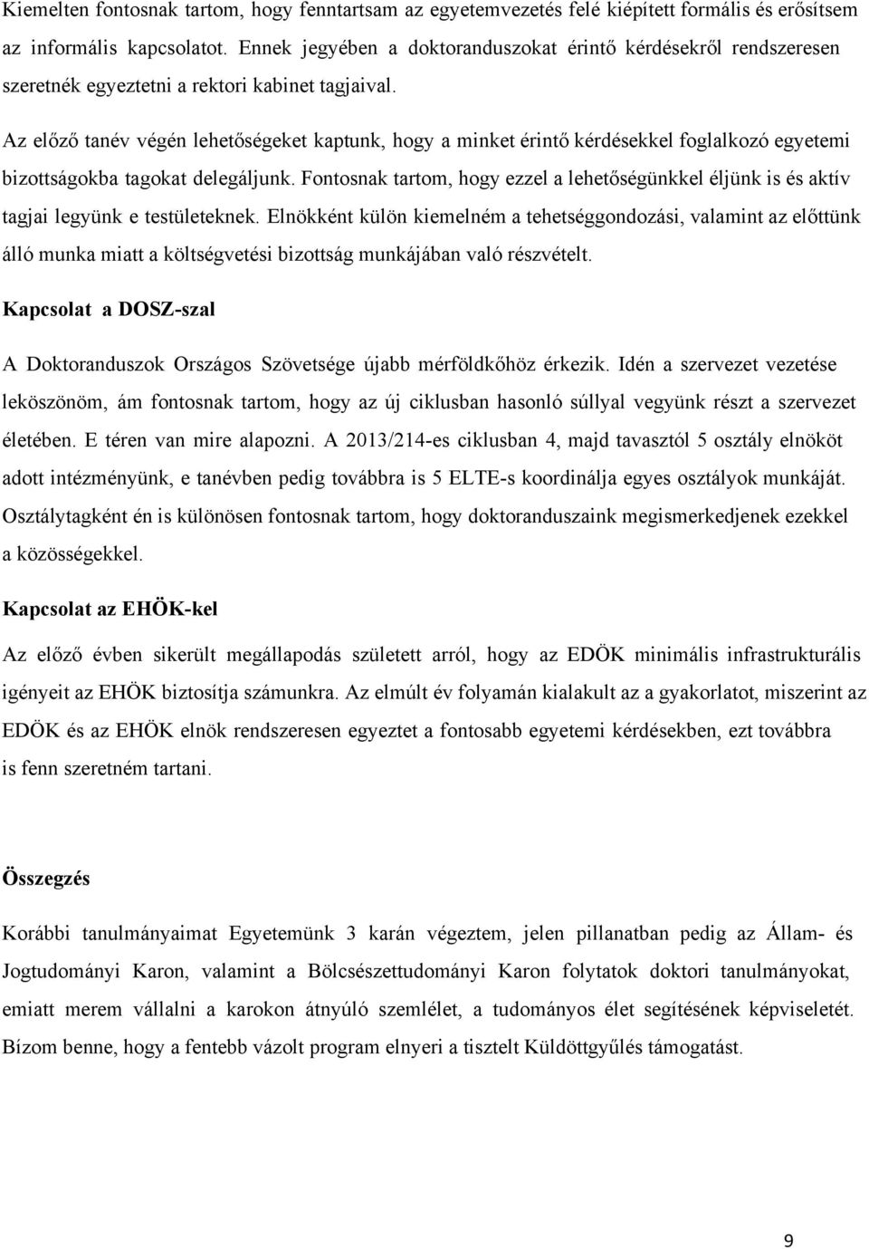 Az előző tanév végén lehetőségeket kaptunk, hogy a minket érintő kérdésekkel foglalkozó egyetemi bizottságokba tagokat delegáljunk.