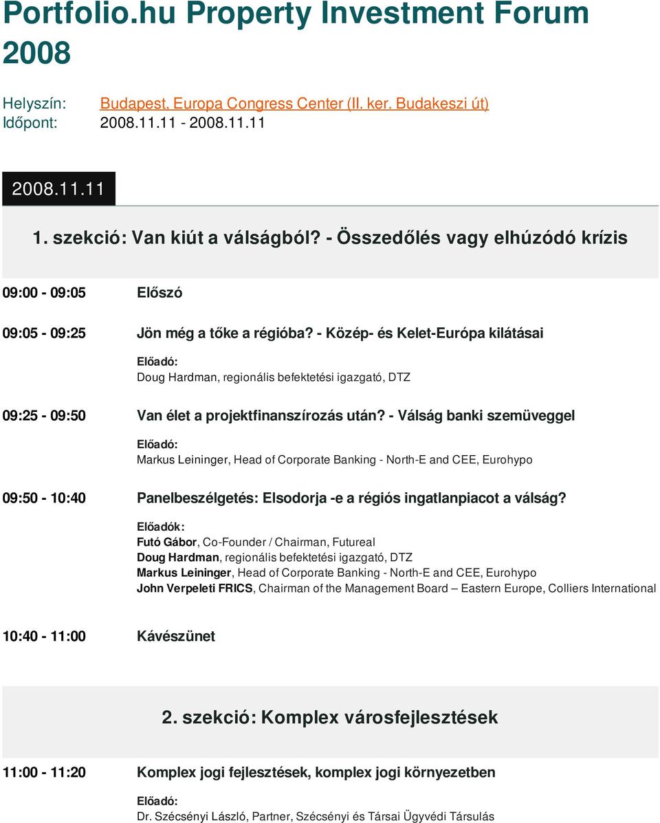 - Közép- és Kelet-Európa kilátásai Doug Hardman, regionális befektetési igazgató, DTZ 09:25-09:50 Van élet a projektfinanszírozás után?