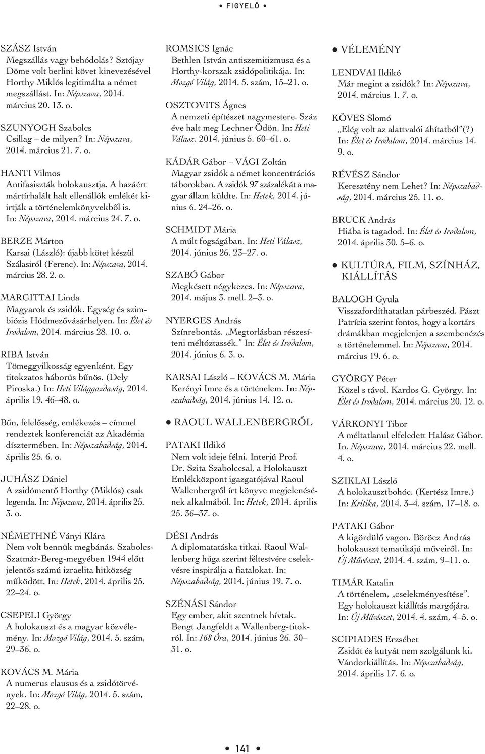 In: Népszava, 2014. március 24. 7. o. BERZE Márton Karsai (László): újabb kötet készül Szálasiról (Ferenc). In: Népszava, 2014. március 28. 2. o. MARGITTAI Linda Magyarok és zsidók.