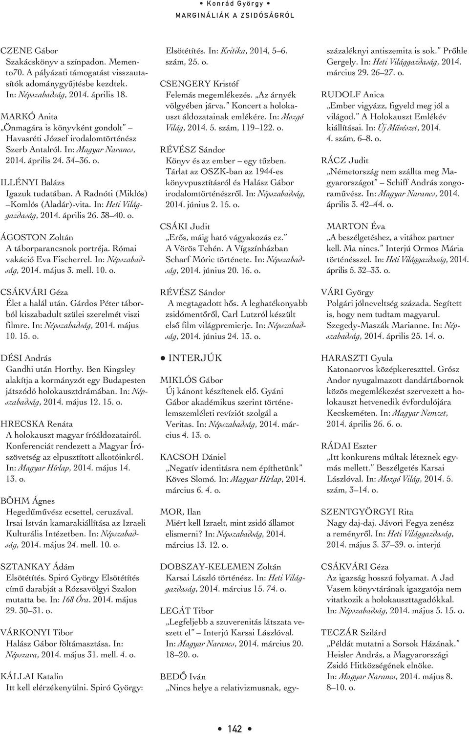 A Radnóti (Miklós) Komlós (Aladár)-vita. In: Heti Világgazdaság, 2014. április 26. 38 40. o. ÁGOSTON Zoltán A táborparancsnok portréja. Római vakáció Eva Fischerrel. In: Népszabadság, 2014. május 3.