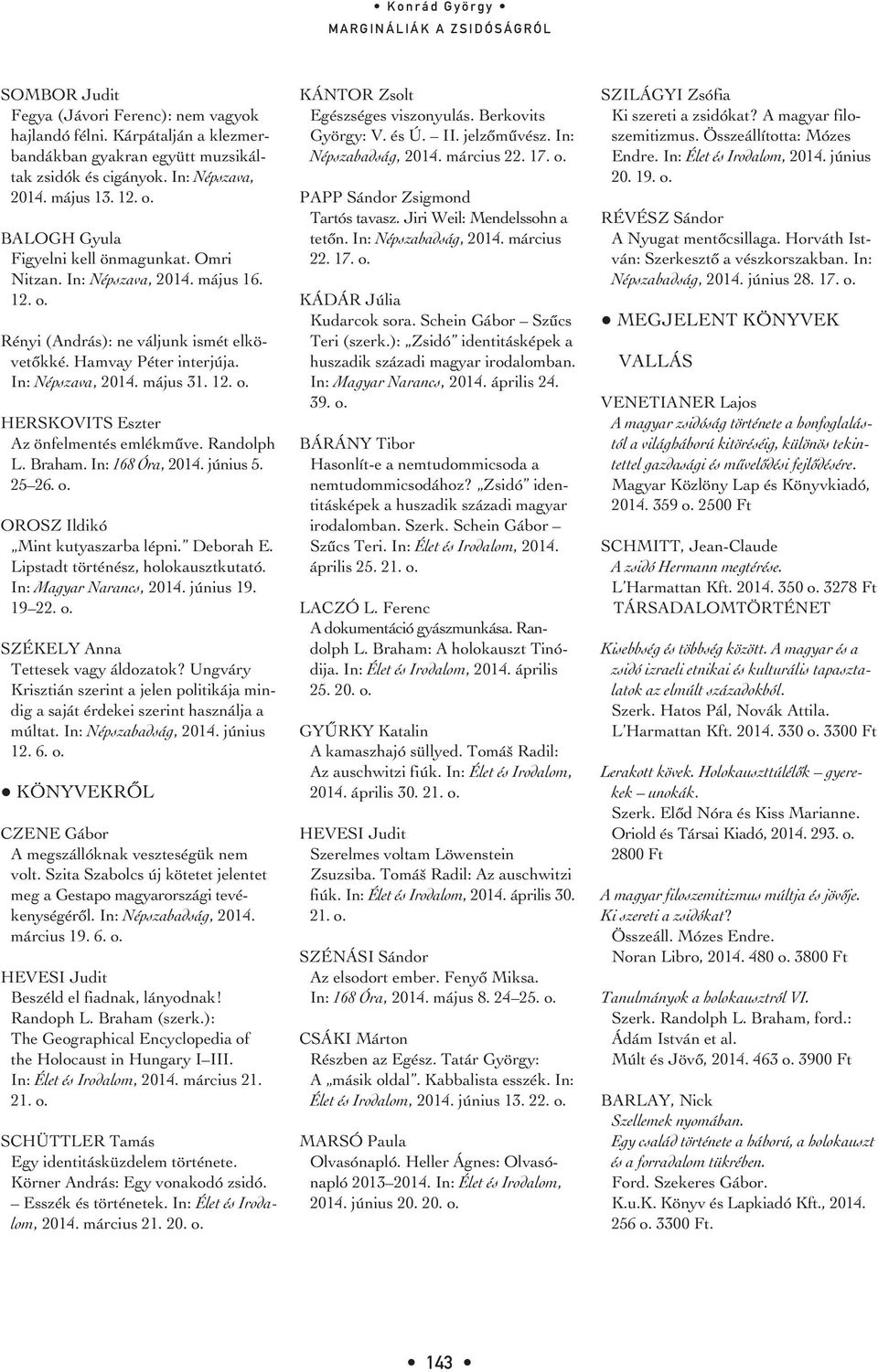 Hamvay Péter interjúja. In: Népszava, 2014. május 31. 12. o. HERSKOVITS Eszter Az önfelmentés emlékmûve. Randolph L. Braham. In: 168 Óra, 2014. június 5. 25 26. o. OROSZ Ildikó Mint kutyaszarba lépni.