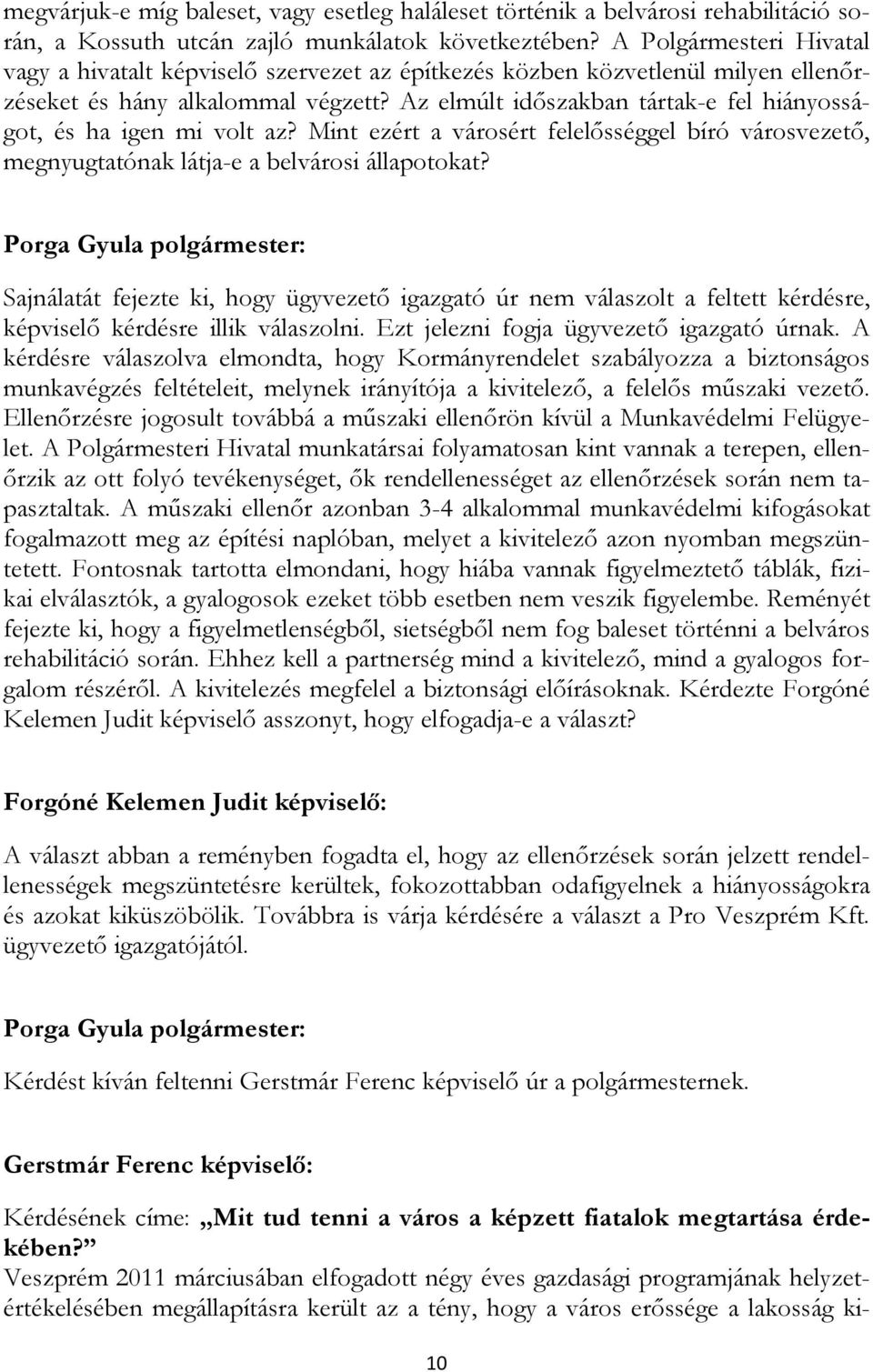 Az elmúlt idıszakban tártak-e fel hiányosságot, és ha igen mi volt az? Mint ezért a városért felelısséggel bíró városvezetı, megnyugtatónak látja-e a belvárosi állapotokat?