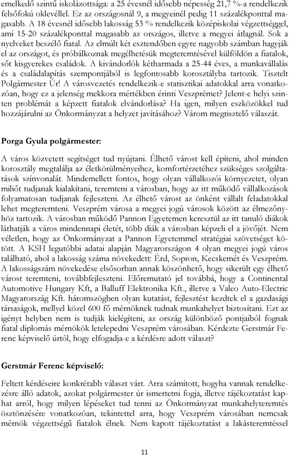 Az elmúlt két esztendıben egyre nagyobb számban hagyják el az országot, és próbálkoznak megélhetésük megteremtésével külföldön a fiatalok, sıt kisgyerekes családok.