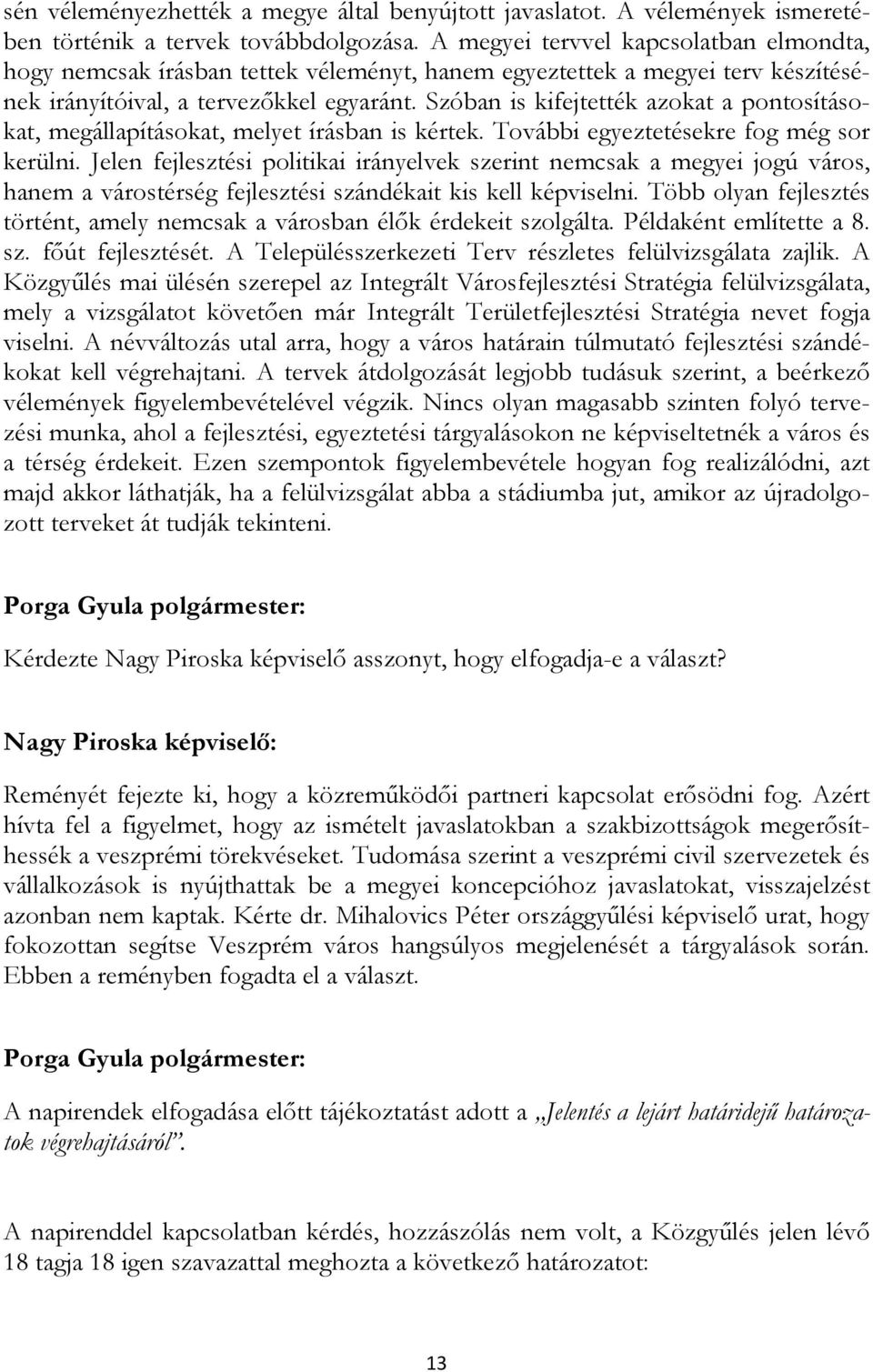 Szóban is kifejtették azokat a pontosításokat, megállapításokat, melyet írásban is kértek. További egyeztetésekre fog még sor kerülni.