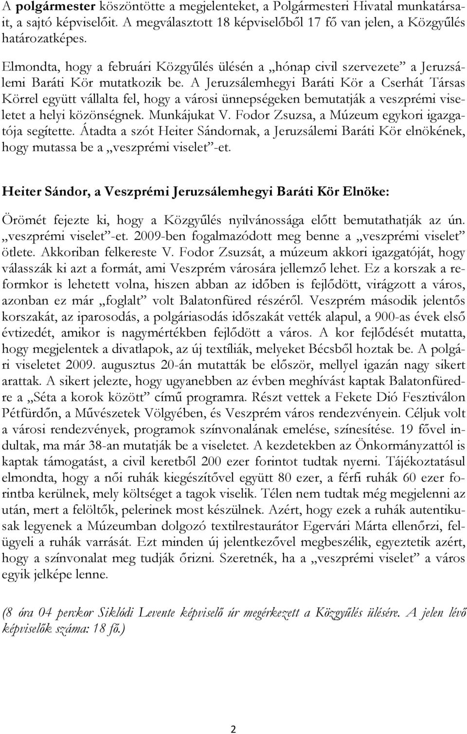 A Jeruzsálemhegyi Baráti Kör a Cserhát Társas Körrel együtt vállalta fel, hogy a városi ünnepségeken bemutatják a veszprémi viseletet a helyi közönségnek. Munkájukat V.