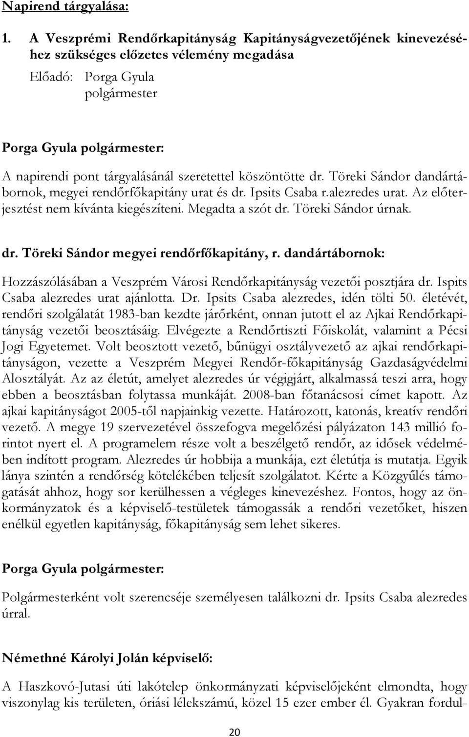 szeretettel köszöntötte dr. Töreki Sándor dandártábornok, megyei rendırfıkapitány urat és dr. Ipsits Csaba r.alezredes urat. Az elıterjesztést nem kívánta kiegészíteni. Megadta a szót dr.