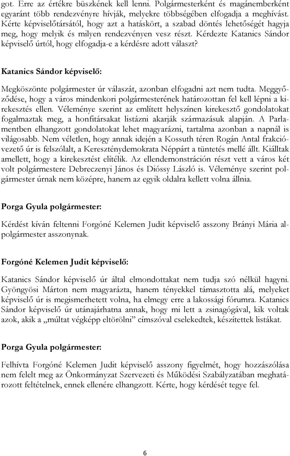 Kérdezte Katanics Sándor képviselı úrtól, hogy elfogadja-e a kérdésre adott választ? Katanics Sándor képviselı: Megköszönte polgármester úr válaszát, azonban elfogadni azt nem tudta.