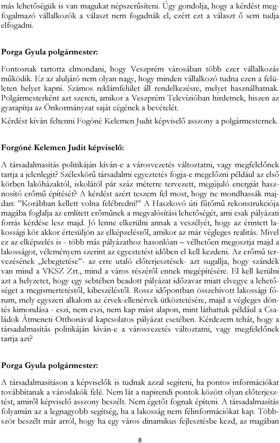 Ez az aluljáró nem olyan nagy, hogy minden vállalkozó tudna ezen a felületen helyet kapni. Számos reklámfelület áll rendelkezésre, melyet használhatnak.