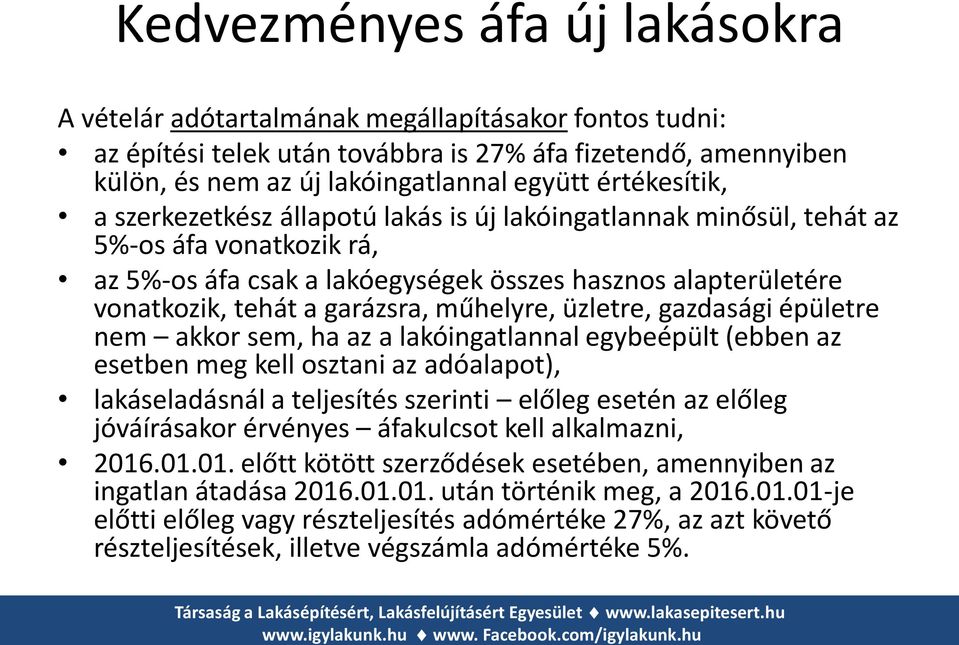 garázsra, műhelyre, üzletre, gazdasági épületre nem akkor sem, ha az a lakóingatlannal egybeépült (ebben az esetben meg kell osztani az adóalapot), lakáseladásnál a teljesítés szerinti előleg esetén