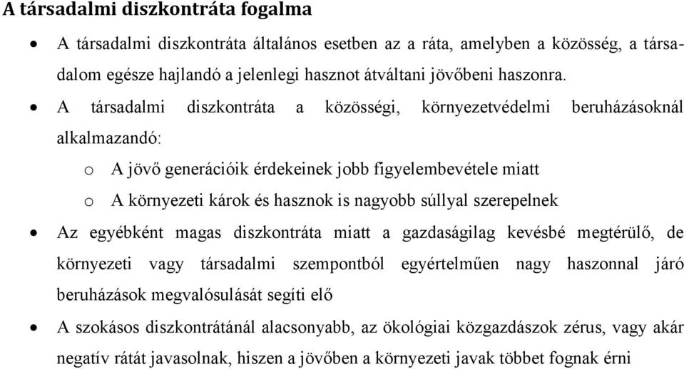 A társadalmi diszkontráta a közösségi, környezetvédelmi beruházásoknál alkalmazandó: o A jövő generációik érdekeinek jobb figyelembevétele miatt o A környezeti károk és hasznok is