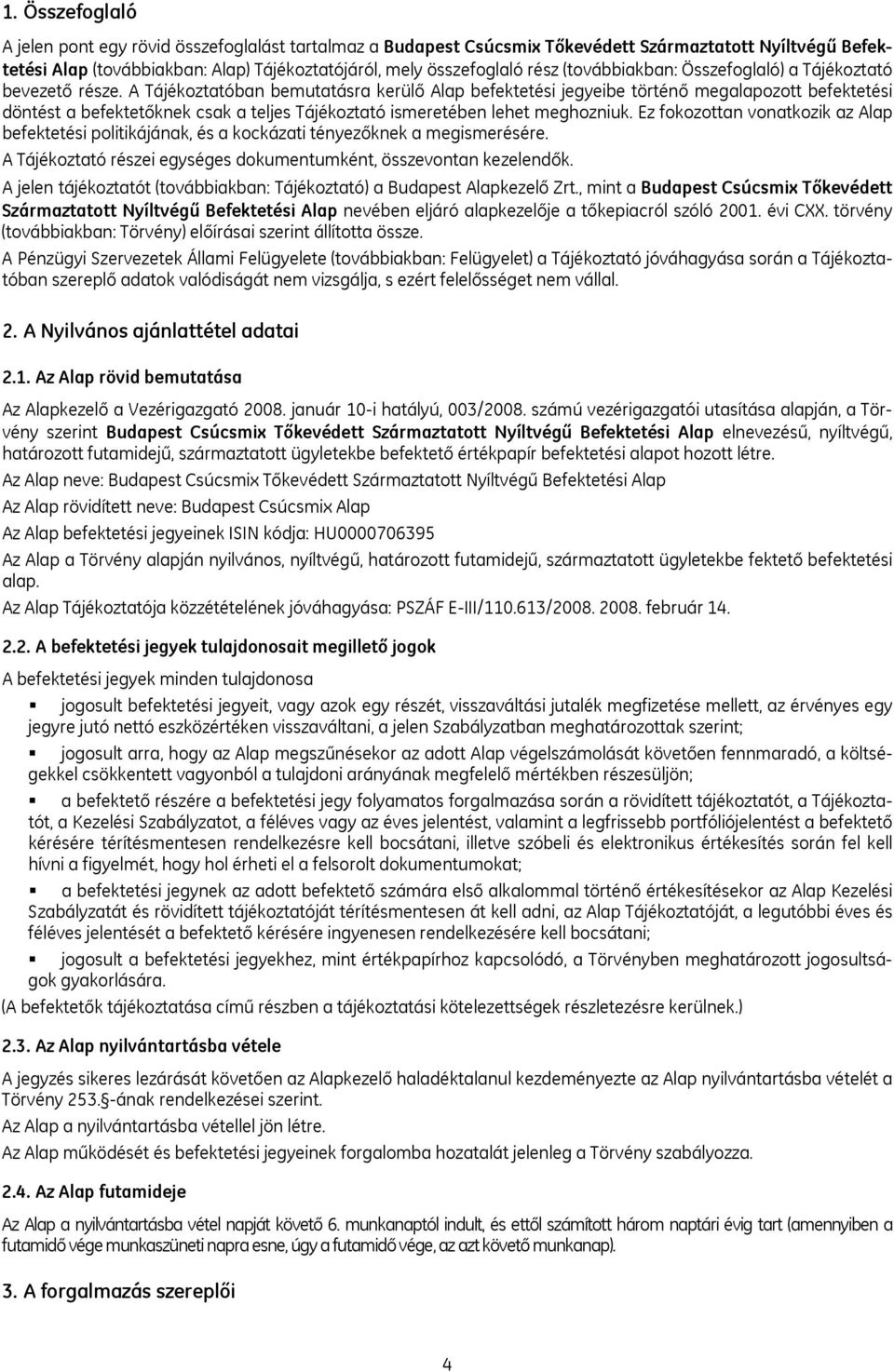 A Tájékoztatóban bemutatásra kerülő Alap befektetési jegyeibe történő megalapozott befektetési döntést a befektetőknek csak a teljes Tájékoztató ismeretében lehet meghozniuk.