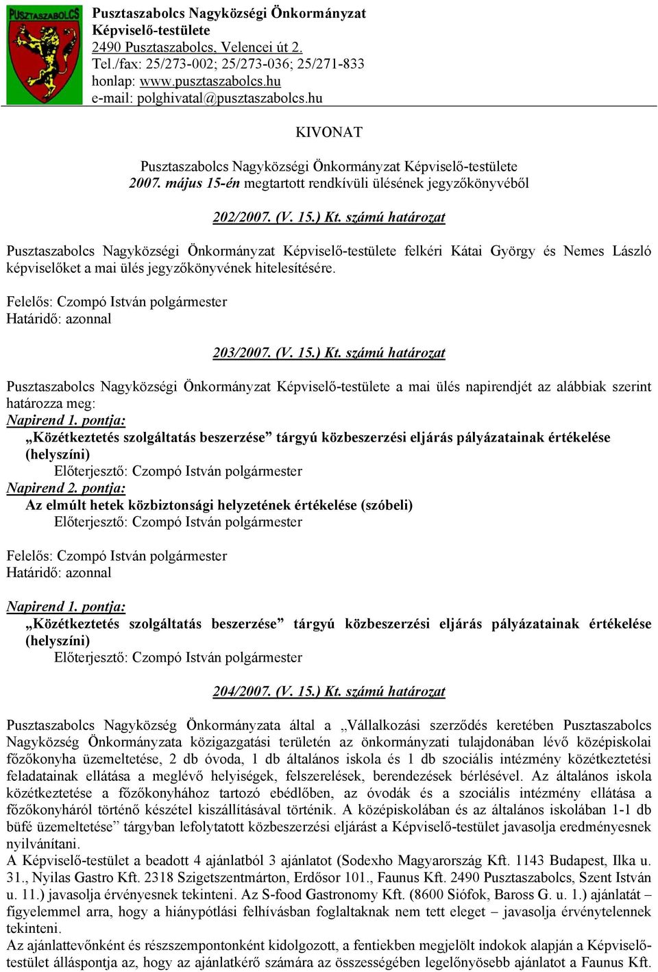 számú határozat Pusztaszabolcs Nagyközségi Önkormányzat Képviselő-testülete felkéri Kátai György és Nemes László képviselőket a mai ülés jegyzőkönyvének hitelesítésére. 203/2007. (V. 15.) Kt.