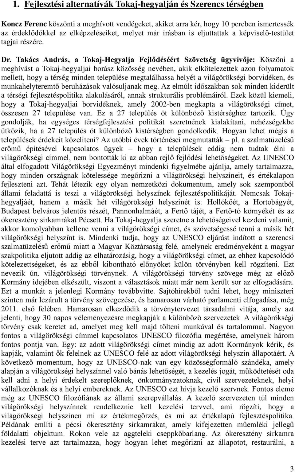 Takács András, a Tokaj-Hegyalja Fejlődéséért Szövetség ügyvivője: Köszöni a meghívást a Tokaj-hegyaljai borász közösség nevében, akik elkötelezettek azon folyamatok mellett, hogy a térség minden