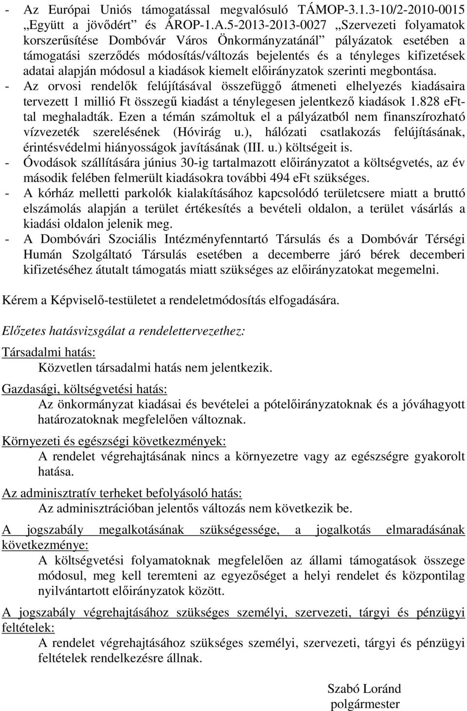 - Az orvosi rendelők felújításával összefüggő átmeneti elhelyezés kiadásaira tervezett 1 millió Ft összegű kiadást a ténylegesen jelentkező kiadások 1.828 efttal meghaladták.