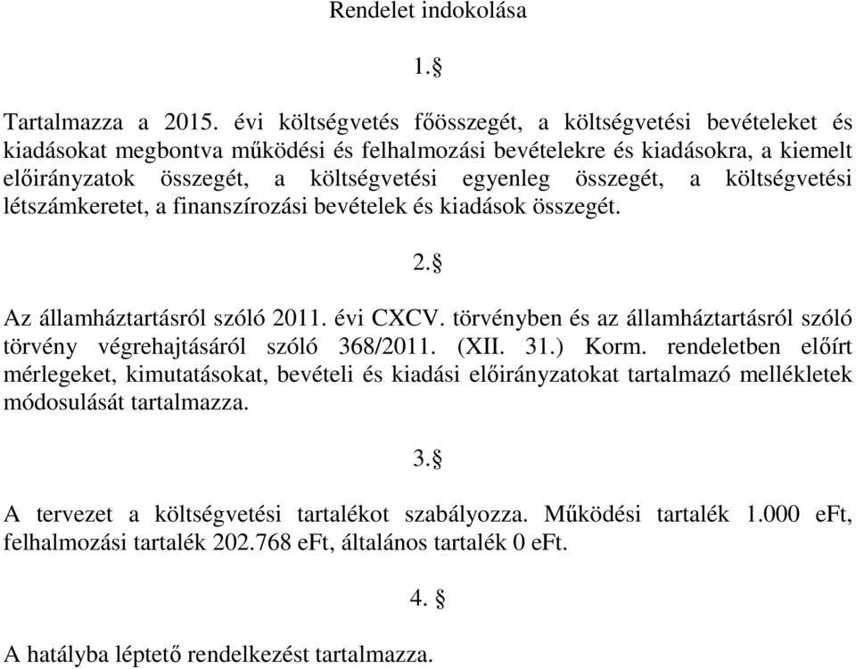 összegét, a költségvetési létszámkeretet, a finanszírozási bevételek és kiadások összegét. 2. Az államháztartásról szóló 2011. évi CXCV.