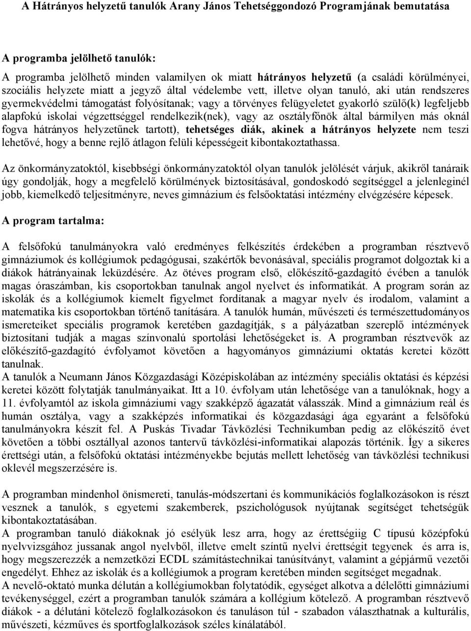 legfeljebb alapfokú iskolai végzettséggel rendelkezik(nek), vagy az osztályfőnök által bármilyen más oknál fogva hátrányos helyzetűnek tartott), tehetséges diák, akinek a hátrányos helyzete nem teszi