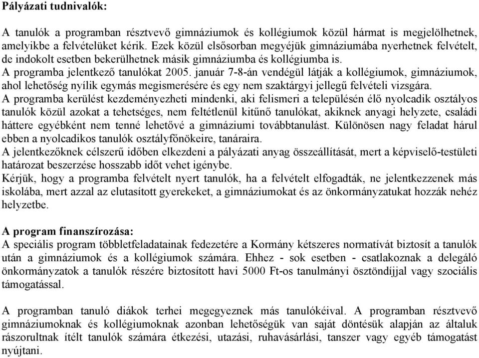 január 7-8-án vendégül látják a kollégiumok, gimnáziumok, ahol lehetőség nyílik egymás megismerésére és egy nem szaktárgyi jellegű felvételi vizsgára.