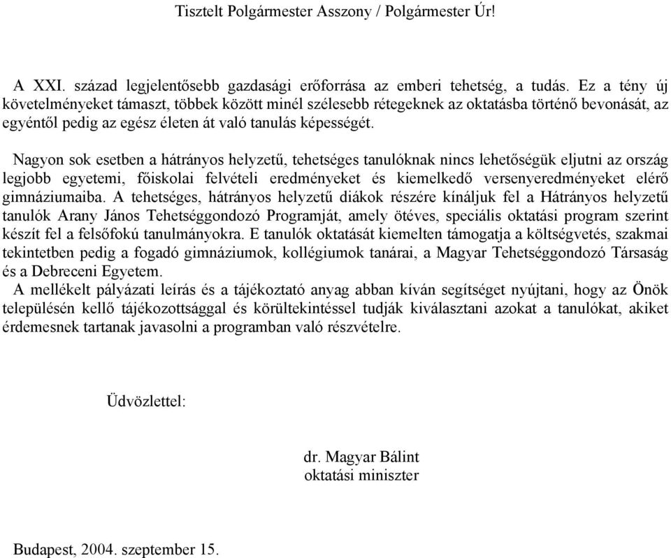 Nagyon sok esetben a hátrányos helyzetű, tehetséges tanulóknak nincs lehetőségük eljutni az ország legjobb egyetemi, főiskolai felvételi eredményeket és kiemelkedő versenyeredményeket elérő