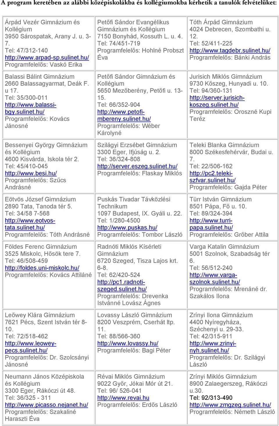 Tel: 45/410-045 http://www.besi.hu/ Programfelelős: Szűcs Andrásné Eötvös József Gimnázium 2890 Tata, Tanoda tér 5. Tel: 34/58 7-568 http://www.eotvostata.sulinet.