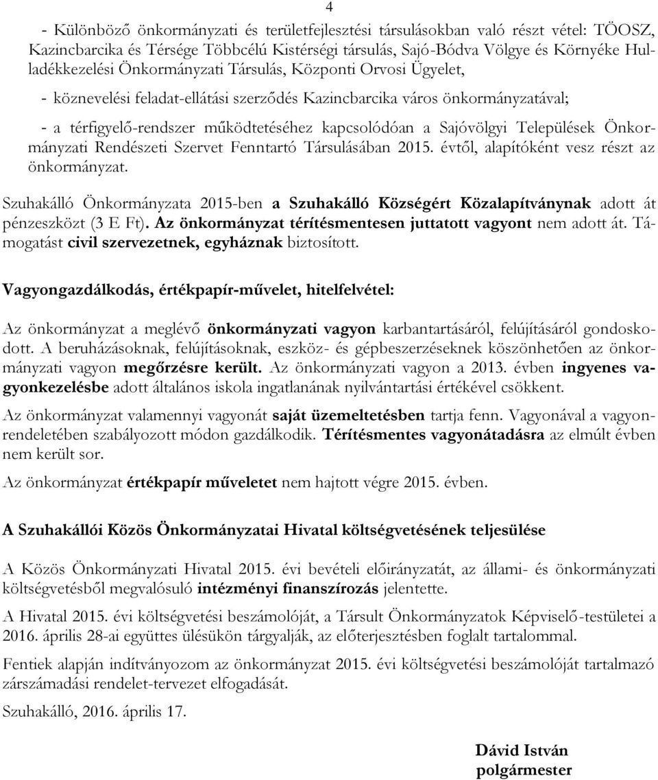 Települések Önkormányzati Rendészeti Szervet Fenntartó Társulásában 2015. évtől, alapítóként vesz részt az önkormányzat.